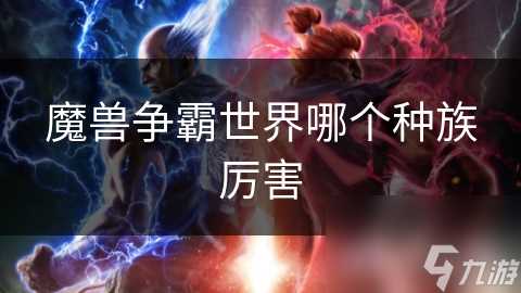 魔兽争霸世界哪个种族厉害