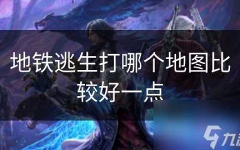 地铁逃生打哪个地图比较好一点