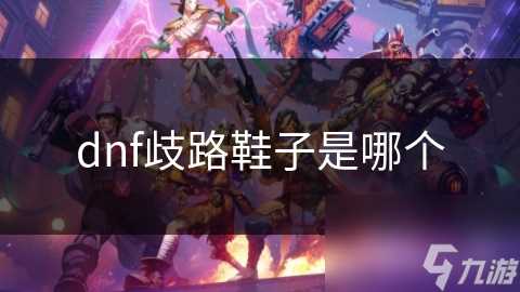 dnf歧路鞋子是哪个