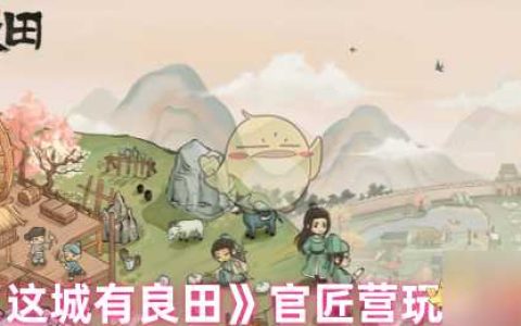 《这城有良田》官匠营玩法介绍