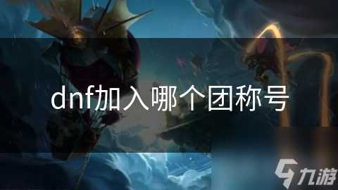 dnf加入哪个团称号