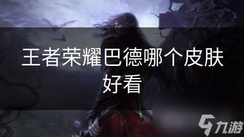 王者荣耀巴德哪个皮肤好看