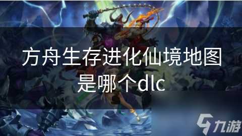 方舟生存进化仙境地图是哪个dlc