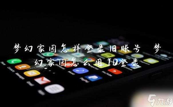 梦幻家园怎么用账号登录 梦幻家园怎样用ID登录游戏