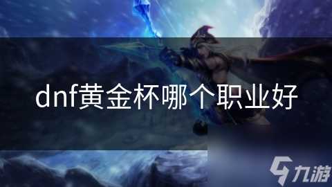 dnf黄金杯哪个职业好