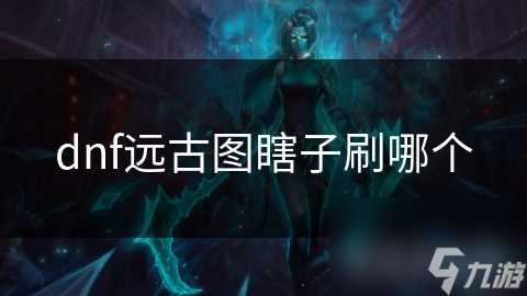 dnf远古图瞎子刷哪个