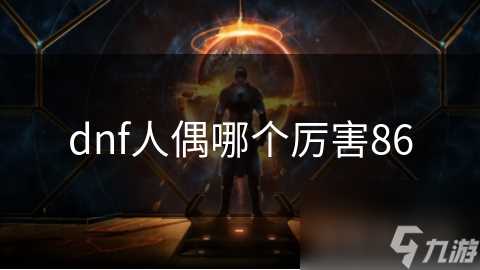 dnf人偶哪个厉害86