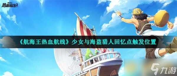 《航海王热血航线》少女与海盗猎人回忆点触发在哪里