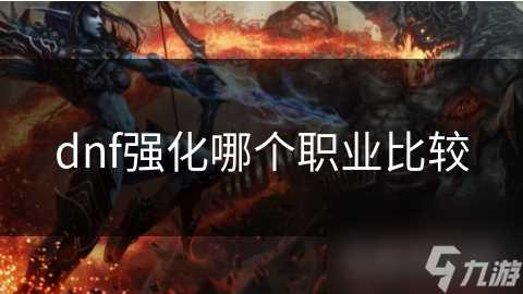 dnf强化哪个职业比较