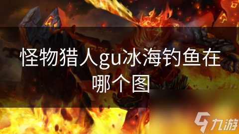 怪物猎人gu冰海钓鱼在哪个图