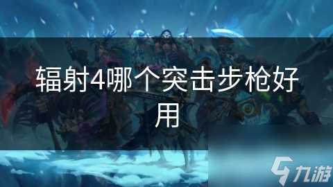 辐射4哪个突击步枪好用