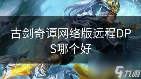 古剑奇谭网络版远程DPS哪个好